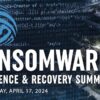 Ransomware Resilience & Recovery Summit | April 17, 2024
